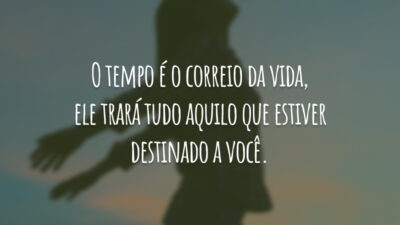 O tempo é o correio da vida, ele trará tudo aquilo que&hellip;