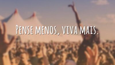 Pense menos, viva mais.