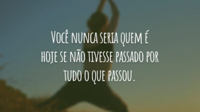 Você nunca seria quem é hoje se não tivesse passado por tudo&hellip;