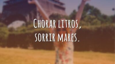 Chorar litros, sorrir mares.