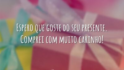 Espero que goste do seu presente. Comprei com muito carinho!