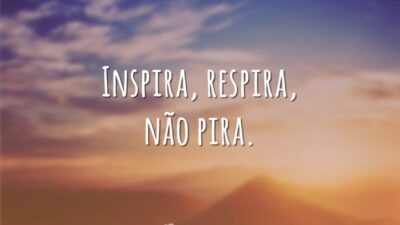 Inspira, respira, não pira.