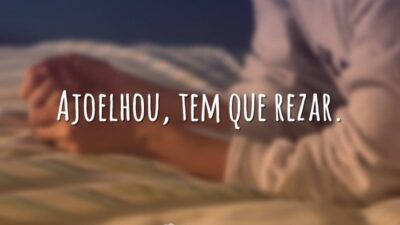 Ajoelhou, tem que rezar.