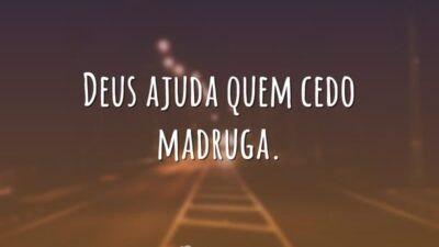 Deus ajuda quem cedo madruga.