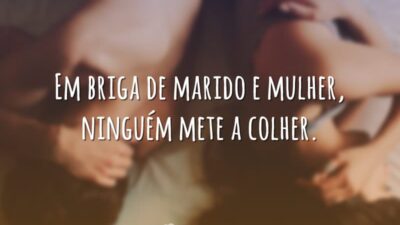 Em briga de marido e mulher, ninguém mete a colher.