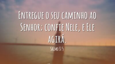 Entregue o seu caminho ao Senhor; confie Nele, e Ele agirá. (Salmo&hellip;