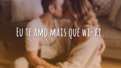 Eu te amo mais que wi-fi.