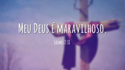 Meu Deus é maravilhoso. (Salmo 72:18)