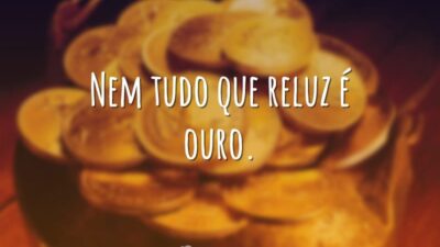 Nem tudo que reluz é ouro.