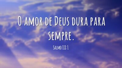 O amor de Deus dura para sempre. (Salmo 118:1)
