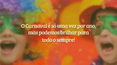 O Carnaval é só uma vez por ano, mas podemos brilhar para&hellip;