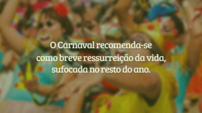 O Carnaval recomenda-se como breve ressurreição da vida, sufocada no resto do&hellip;