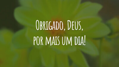 Obrigado, Deus, por mais um dia!