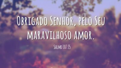 Obrigado Senhor, pelo Seu maravilhoso amor. (Salmo 107:15)