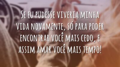 Se eu pudesse viveria minha vida novamente, só para poder encontrar você&hellip;