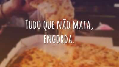 Tudo que não mata, engorda.