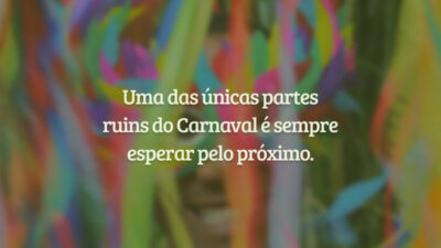 Uma das únicas partes ruins do Carnaval é sempre esperar pelo próximo.