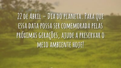 22 de Abril – Dia do planeta. Para que essa data possa&hellip;