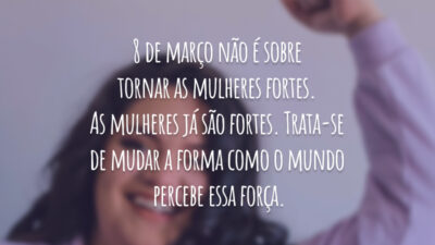 8 de março é muito mais