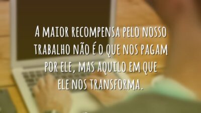 A maior recompensa pelo nosso trabalho não é o que nos pagam&hellip;
