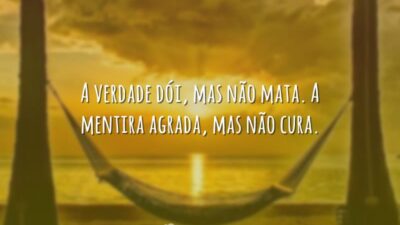 A verdade dói, mas não mata. A mentira agrada, mas não cura.