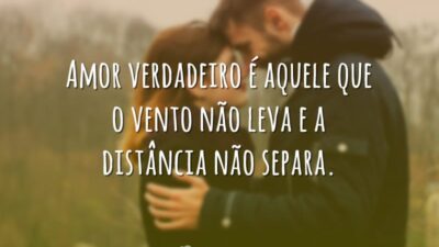 Amor verdadeiro é aquele que o vento não leva e a distância&hellip;