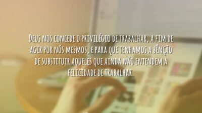 Deus nos concede o privilégio de trabalhar, a fim de agir por&hellip;