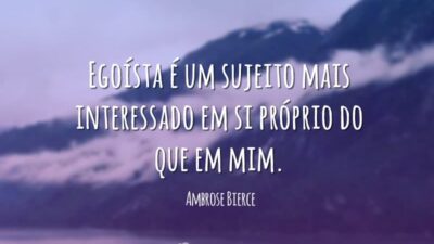 Egoísta é um sujeito mais interessado em si próprio do que em&hellip;