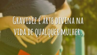 Gravidez é arte divina na vida de qualquer mulher.