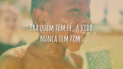 Pra quem tem fé, a vida nunca tem fim.