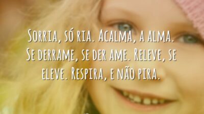 Sorria, só ria. Acalma, a alma. Se derrame, se der ame. Releve,&hellip;