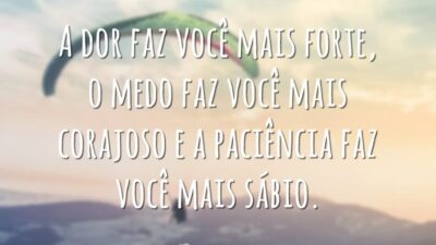 A dor faz você mais forte, o medo faz você mais corajoso&hellip;