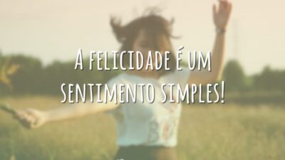 A felicidade é um sentimento simples!