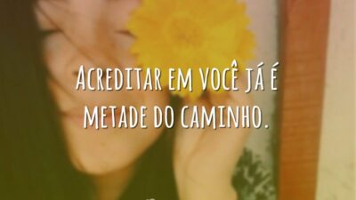 Acreditar em você já é metade do caminho.