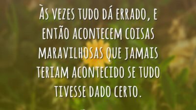 Às vezes tudo dá errado, e então acontecem coisas maravilhosas que jamais&hellip;