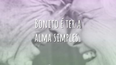 Bonito é ter a alma simples.