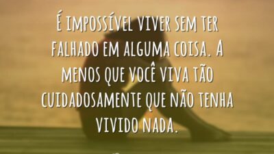 É impossível viver sem ter falhado em alguma coisa. A menos que&hellip;