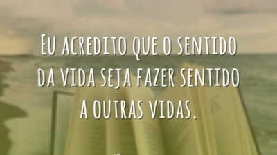 Eu acredito que o sentido da vida seja fazer sentido a outras&hellip;