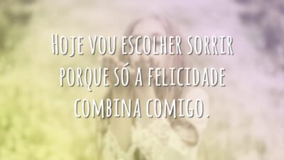Hoje vou escolher sorrir porque só a felicidade combina comigo.