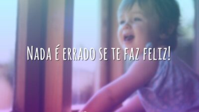 Nada é errado se te faz feliz!