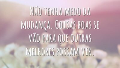 Não tenha medo da mudança. Coisas boas se vão para que outras&hellip;