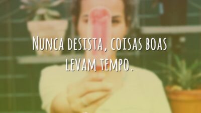 Nunca desista, coisas boas levam tempo.