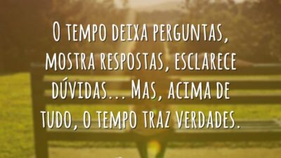 O tempo deixa perguntas, mostra respostas, esclarece dúvidas... Mas, acima de tudo,&hellip;