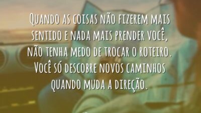 Quando as coisas não fizerem mais sentido e nada mais prender você,&hellip;