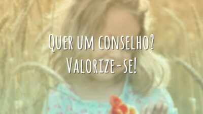Quer um conselho? Valorize-se!