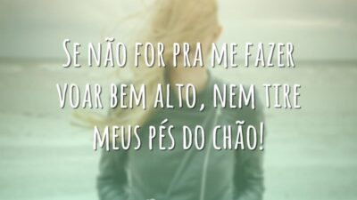 Se não for pra me fazer voar bem alto, nem tire meus&hellip;