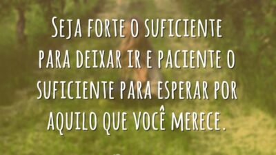Seja forte o suficiente para deixar ir e paciente o suficiente para&hellip;
