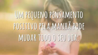 Um pequeno pensamento positivo pela manhã pode mudar todo o seu dia.