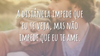 A distância impede que eu te veja, mas não impede que eu&hellip;