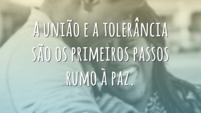 A união e a tolerância são os primeiros passos rumo à paz.